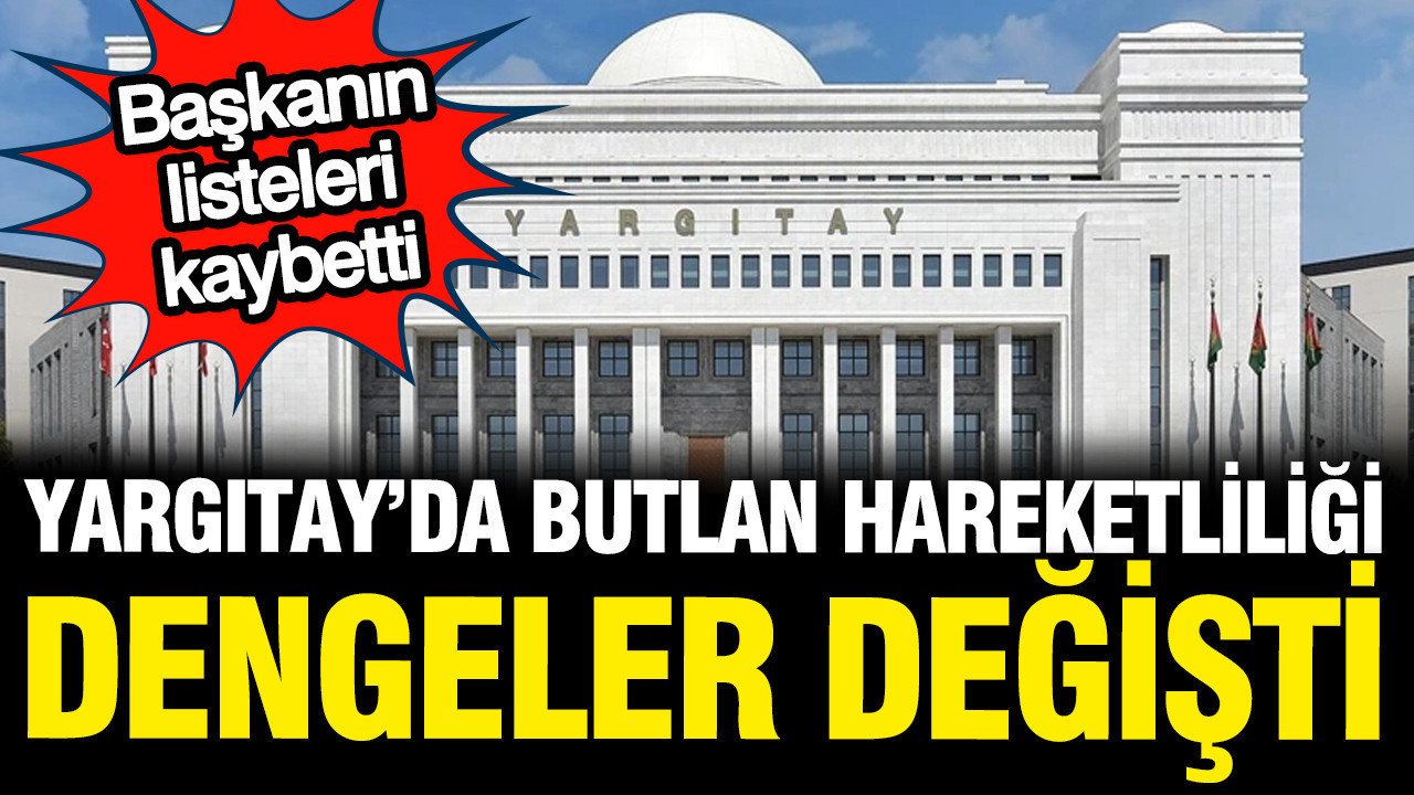 Yargitayda butlan hareketliligi baskanin listeleri kaybetti dengeler degisti CsSrfwci